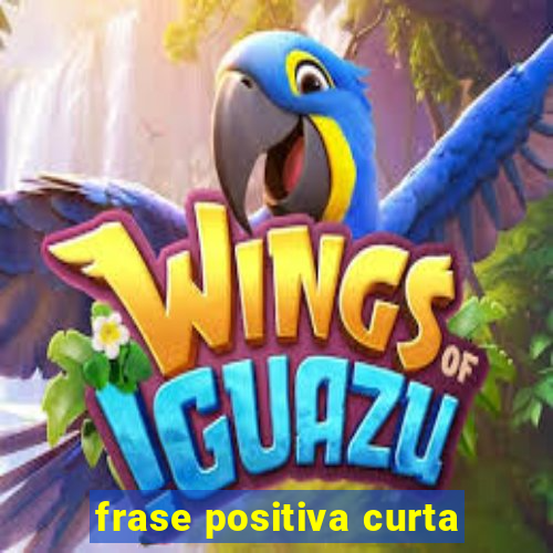 frase positiva curta